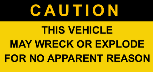 Sticker - Caution, This Vehicle May Wreck Or Explode For No Apparent Reason- 